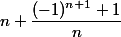 n+\frac{(-1)^{n+1}+1}{n}